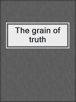 The grain of truth