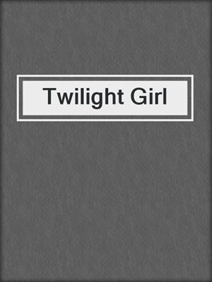 cover image of Twilight Girl