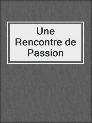 cover image of Une Rencontre de Passion