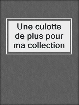 cover image of Une culotte de plus pour ma collection