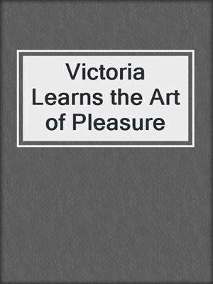 cover image of Victoria Learns the Art of Pleasure