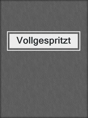 cover image of Vollgespritzt